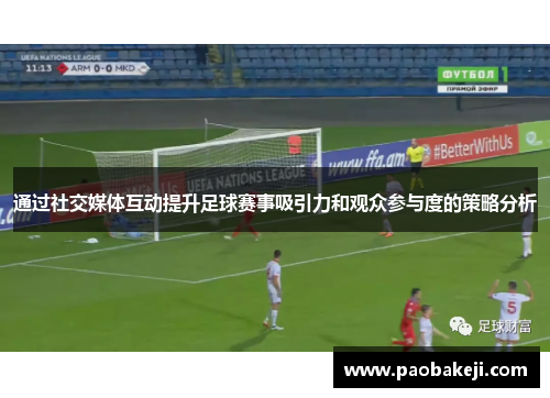 通过社交媒体互动提升足球赛事吸引力和观众参与度的策略分析