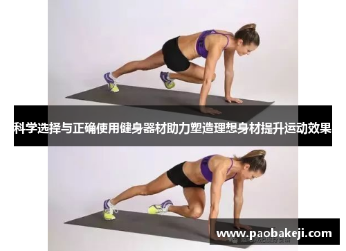科学选择与正确使用健身器材助力塑造理想身材提升运动效果